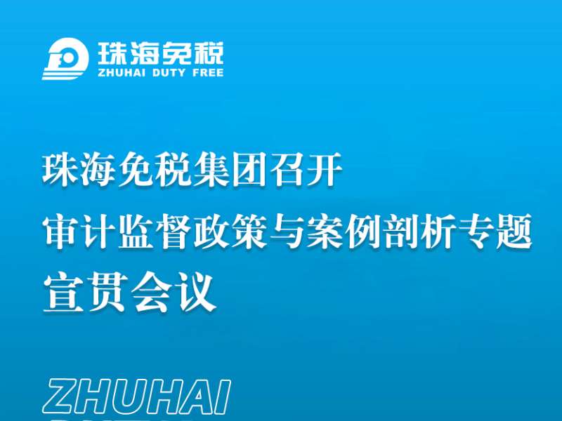 珠海免稅集團召開審計監(jiān)督政策與案例剖析專題宣貫會議